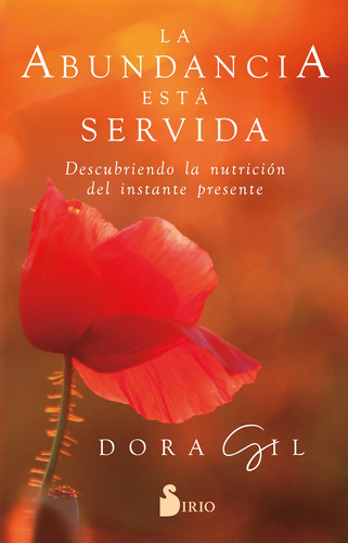 La abundancia está servida: Descubriendo la nutrición del instante presente, de Gil, Dora. Editorial Sirio, tapa blanda en español, 2022