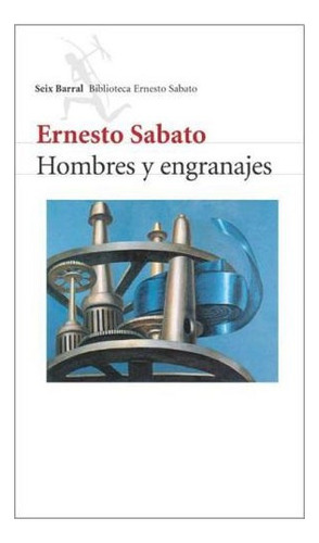 Hombres Y Engranajes, De Ernesto Sabato. Editorial Seix Barral, Tapa Blanda En Español, 2022