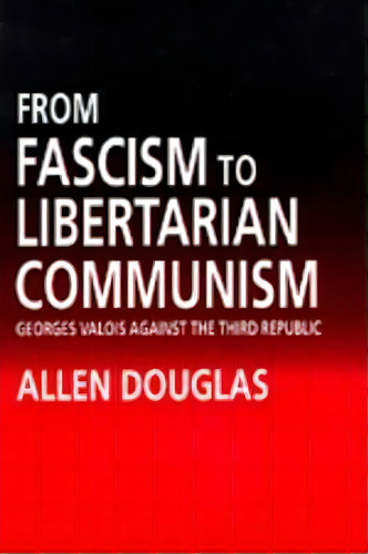 From Fascism To Libertarianmunism : George Valois Again, De Allen Douglas. Editorial University Of California Press En Inglés