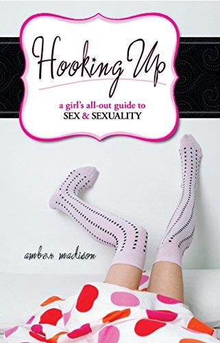 Hooking Up A Girls Allout Guide To Sex And Sexuality