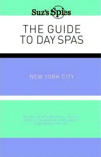 Suz's Spies The Guide To Day Spas New York City, De Suzanne Burchill. Editorial Iuniverse, Tapa Blanda En Inglés