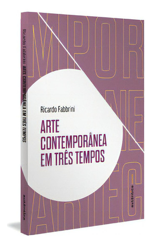 Arte contemporânea em três tempos, de Fabbrini Ricardo. Editora Autêntica, capa mole, edição 1 em português, 2024