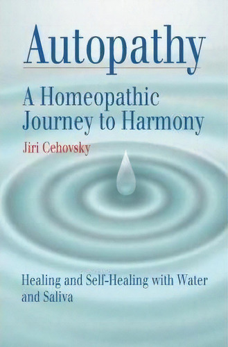 Autopathy : A Homeopathic Journey To Harmony, Healing And Self-healing With Water And Saliva, De Jiri Cehovsky. Editorial Alternativa S.r.o., Tapa Blanda En Inglés, 2006