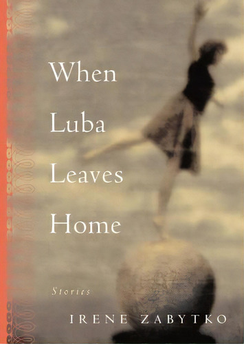 When Luba Leaves Home: Stories, De Zabytko, Irene. Editorial Algonquin Books Of Chapel, Tapa Blanda En Inglés