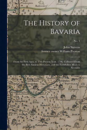 The History Of Bavaria: From The First Ages, To This Present Year, 1706. Collected From The Best ..., De Stevens, John D. 1726. Editorial Legare Street Pr, Tapa Blanda En Inglés