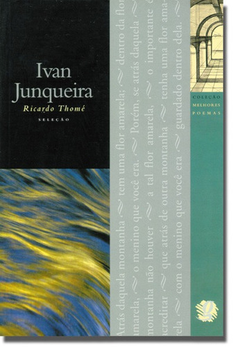 Melhores Poemas Ivan Junqueira: seleção e prefácio: Ricardo Thomé, de Junqueira, Ivan. Série Melhores poemas Editora Grupo Editorial Global, capa mole em português, 2003