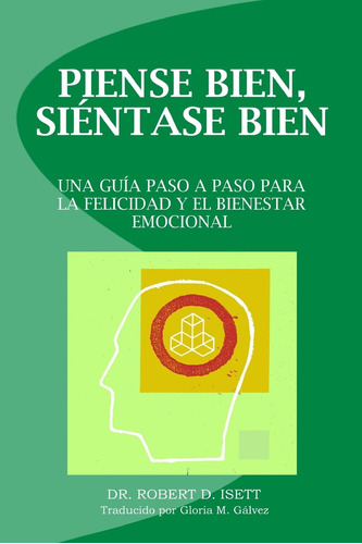 Piense Bien, Sientase Bien: Una Guia Paso A Paso Felicidad Y