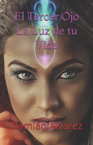 Libro: El Tercer Ojo, La Luz De Tu Vida (spanish Edition)