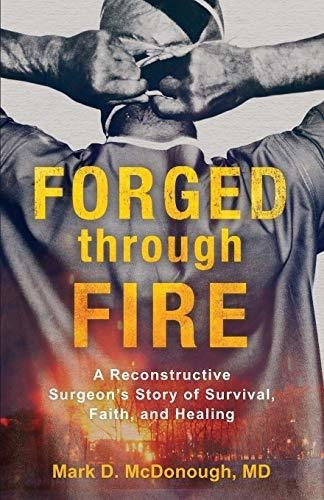 Forged Through Fire : A Reconstructive Surgeon's Story Of Survival, Faith, And Healing, De Mark D. Md Mcdonough. Editorial Baker Publishing Group, Tapa Blanda En Inglés