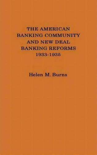 The American Banking Community And New Deal Banking Reforms, 1933-1935., De Helen M. Burns. Editorial Abc-clio, Tapa Dura En Inglés