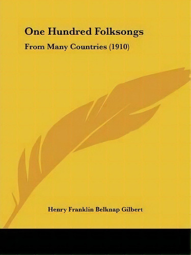 One Hundred Folksongs : From Many Countries (1910), De Henry Franklin Belknap Gilbert. Editorial Kessinger Publishing, Tapa Blanda En Inglés