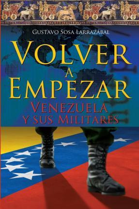 Libro Volver A Empezar - Venezuela Y Sus Militares - - Ca...