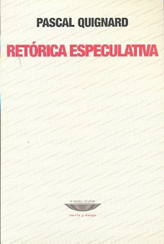 Retorica Especulativa - Quignard, Pascal, de Quignard, Pascal. Editorial Cuenco de Plata en español