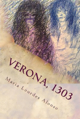 Verona, 1303: (giulia Cappelletto & Romeo Montecchio), De Alonso Gomez, Maria Lourdes. Editorial Createspace, Tapa Blanda En Español
