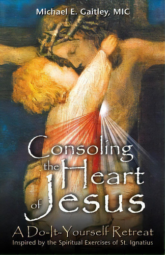 Consoling The Heart Of Jesus : A Do-it-yourself Retreat, De Michael E Gaitley. Editorial Marian Press, Tapa Blanda En Inglés
