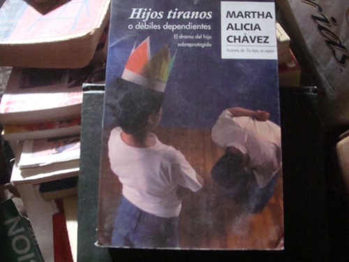 Hijos Tiranos O Debiles Dependientes , Año 2008Martha Alici