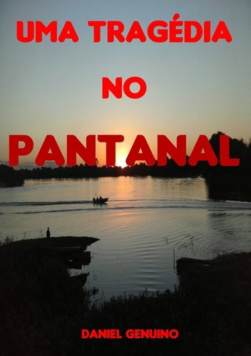 Uma Tragédia No Pantanal, De Daniel Genuino. Série Não Aplicável, Vol. 1. Editora Clube De Autores, Capa Mole, Edição 1 Em Português, 2015