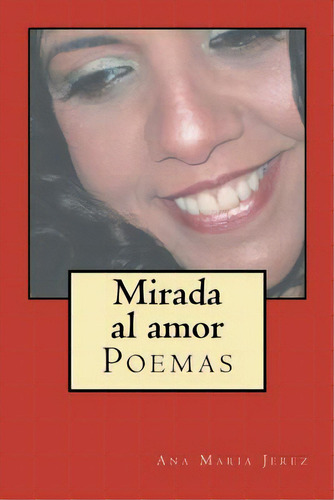 Mirada Al Amor: Poemas, De Jerez, Ana Maria. Editorial Createspace, Tapa Blanda En Español