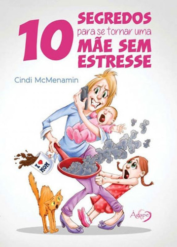 10 Segredos Para Se Tornar Uma Mãe Sem Estresse, De Mcmenamin, Cindi. Editora Agape Editora, Capa Mole, Edição 1ªedição - 2017 Em Português