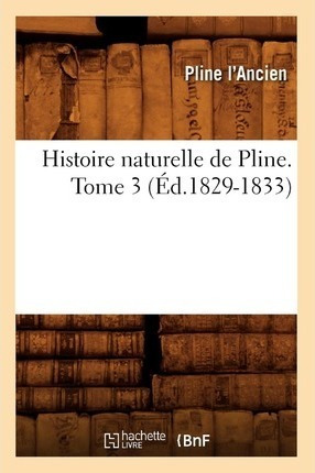 Histoire Naturelle De Pline. Tome 3 (ed.1829-1833) - Plin...