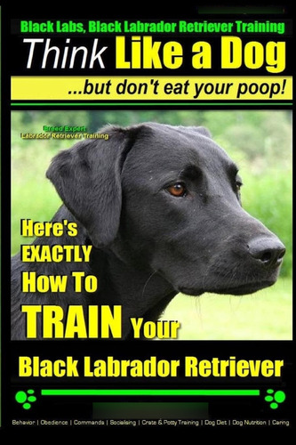 Libro: Black Labs, Black Labrador Retriever Training | Think