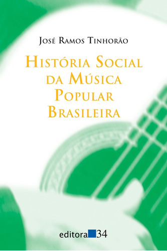 História social da música popular brasileira, de Tinhorão, José Ramos. Editora 34 Ltda., capa mole em português, 2010