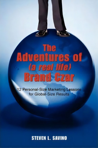 The Adventures Of (a Real Life) Brand Czar, De Steven L Savino. Editorial Iuniverse, Tapa Blanda En Inglés
