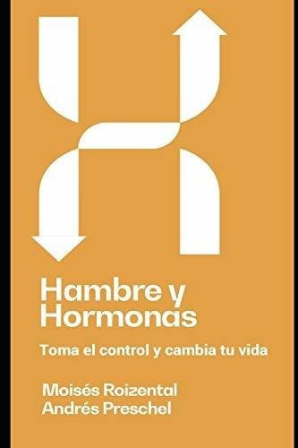 Hambre Y Hormonas Toma El Control Y Cambia Tu Vida, de Roizental, Dr. Moisés. Editorial Independently Published en español