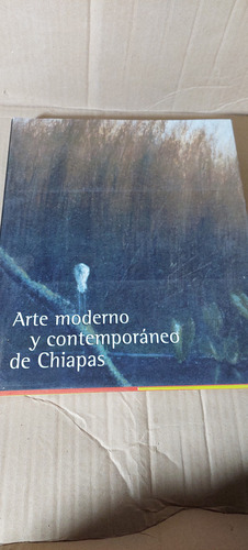 Arte Moderno Y Contemporaneo De Chiapas , Año 2000 , 365 Pag