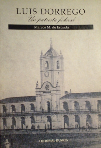 Marcos M De Estrada- Luis Dorrego, Un Patriota Federal 