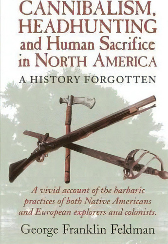 Cannibalism, Headhunting And Human Sacrifice In North America, De George Franklin Feldman. Editorial Alan C Hood, Tapa Blanda En Inglés