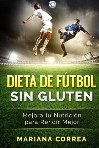 Dieta De Futbol Sin Gluten Mejora Tu Nutricion Para Rendir M