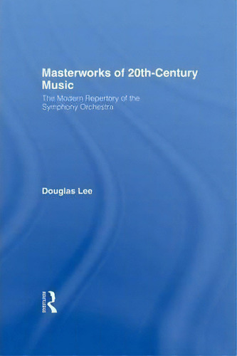 Masterworks Of 20th-century Music : The Modern Repertory Of The Symphony Orchestra, De Douglas Lee., Vol. 1. Editorial Routledge, Tapa Dura En Inglés