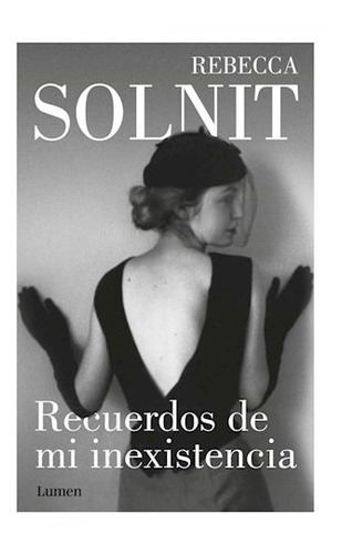 Recuerdos De Mi Inexistencia, Rebecca Solnit, Lumen