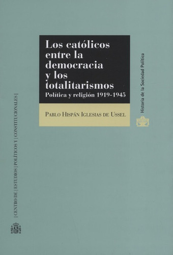 El Catolicos Entre La Democracia Y Los Totalitaris, De Iglesias De Ussel, Pablo Hispan. Editorial Centro De Estudios Políticos Y Constitucionales, Tapa Blanda, Edición 1 En Español, 2017