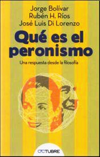 Qué Es El Peronismo De Jorge Bolívar Y  Ruben Ríos