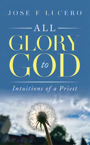 All Glory To God: Intuitions Of A Priest, De Lucero, Jose F.. Editorial Pen Culture Solutions, Tapa Blanda En Inglés