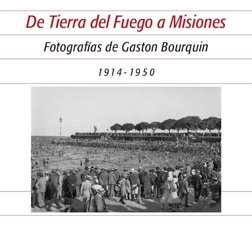 De Tierra Del Fuego A Misiones. 1914 - 1950 - Gaston Bourqui