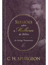 Comprar Sermões De Spurgeon Sobre Mulheres Da Bíblia Do Antigo Testamento: Sermões De Spurgeon Sobre Mulheres Da Bíblia Do Antig