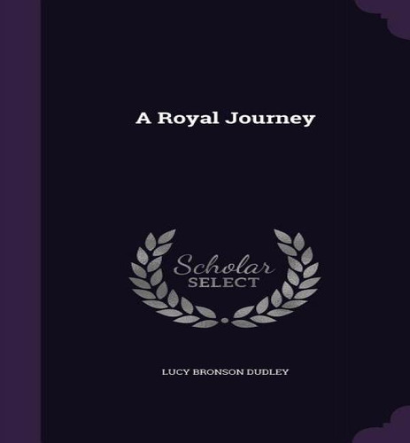 A Royal Journey, De Lucy Bronson Dudley. Editorial Palala Press, Tapa Dura En Inglés