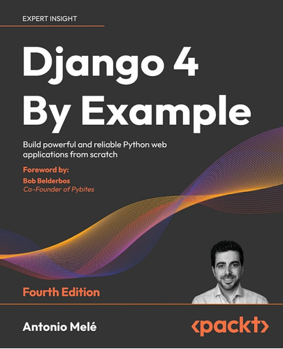 Django 4 By Example: Build Powerful And Reliable Python Web 