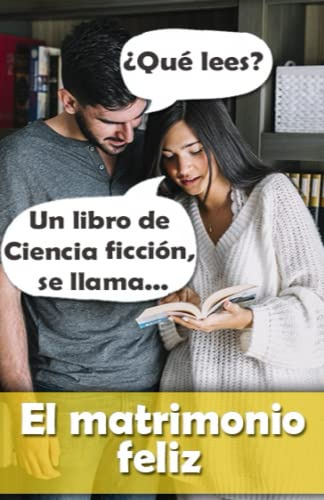 El Matrimonio Feliz ¿realidad O Ciencia Ficcion?: ¿usted Que