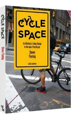Cycle Space - Architectural And Urban Design In The Age Of The Bicycle, De Steven Fleming. Editorial Netherlands Architecture Institute (nai Uitgevers/publishers), Tapa Blanda En Inglés, 2013