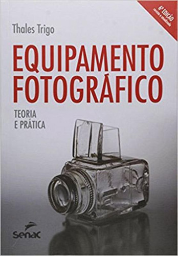 Equipamento Fotográfico: Teoria E Prática, De Trigo, Thales. Editora Senac - Sp, Capa Mole, Edição 6ª Edição - 2015 Em Português