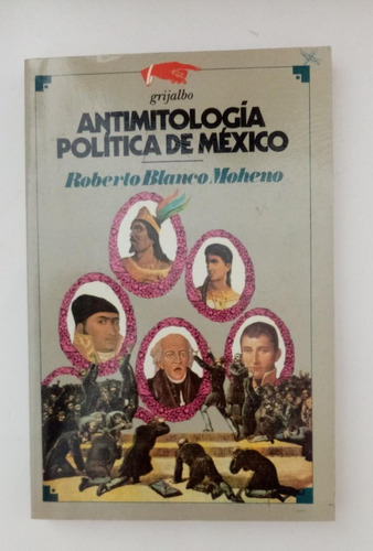 Antimitoligía Política De México. Roberto Blanco Moheno