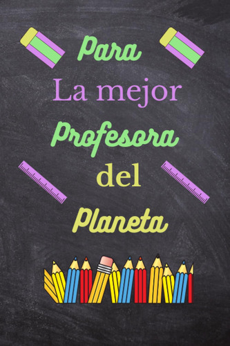 Para La Mejor Profesora Del Planeta: Cuaderno De Regalo Para