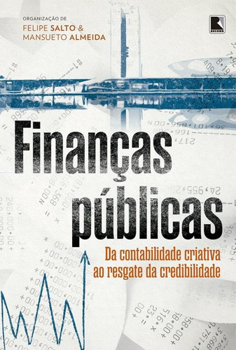 Finanças públicas: Da contabilidade criativa ao resgate da credibilidade, de Salto, Felipe. Editora Record Ltda., capa mole em português, 2016