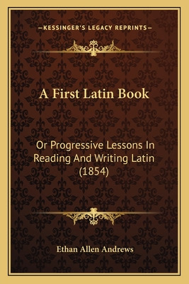 Libro A First Latin Book: Or Progressive Lessons In Readi...