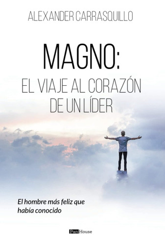 Libro: Magno, El Viaje Al Corazón De Un Líder: El Hombre Más