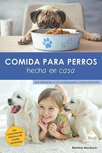 Libro : Comida Para Perros Hecha En Casa Asi Alimento A Mi